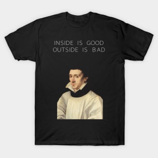 Inside is good outside is bad T-Shirt